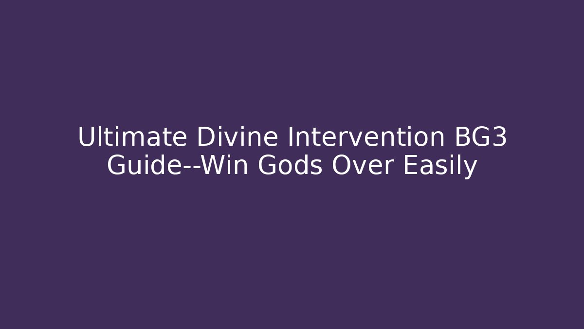 Ultimate Divine Intervention BG3 Guide—Win Gods Over Easily - Vintage E-Juice