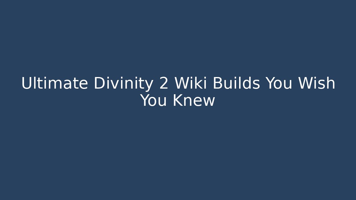 Ultimate Divinity 2 Wiki Builds You Wish You Knew