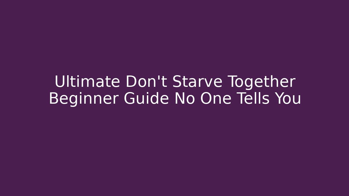 Ultimate Don't Starve Together Beginner Guide No One Tells You