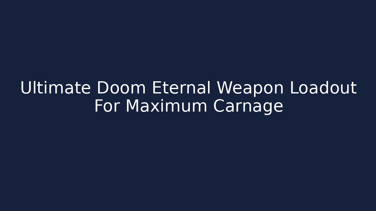 Ultimate Doom Eternal Weapon Loadout For Maximum Carnage
