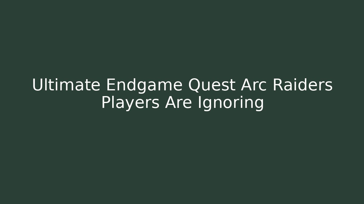 Ultimate Endgame Quest Arc Raiders Players Are Ignoring