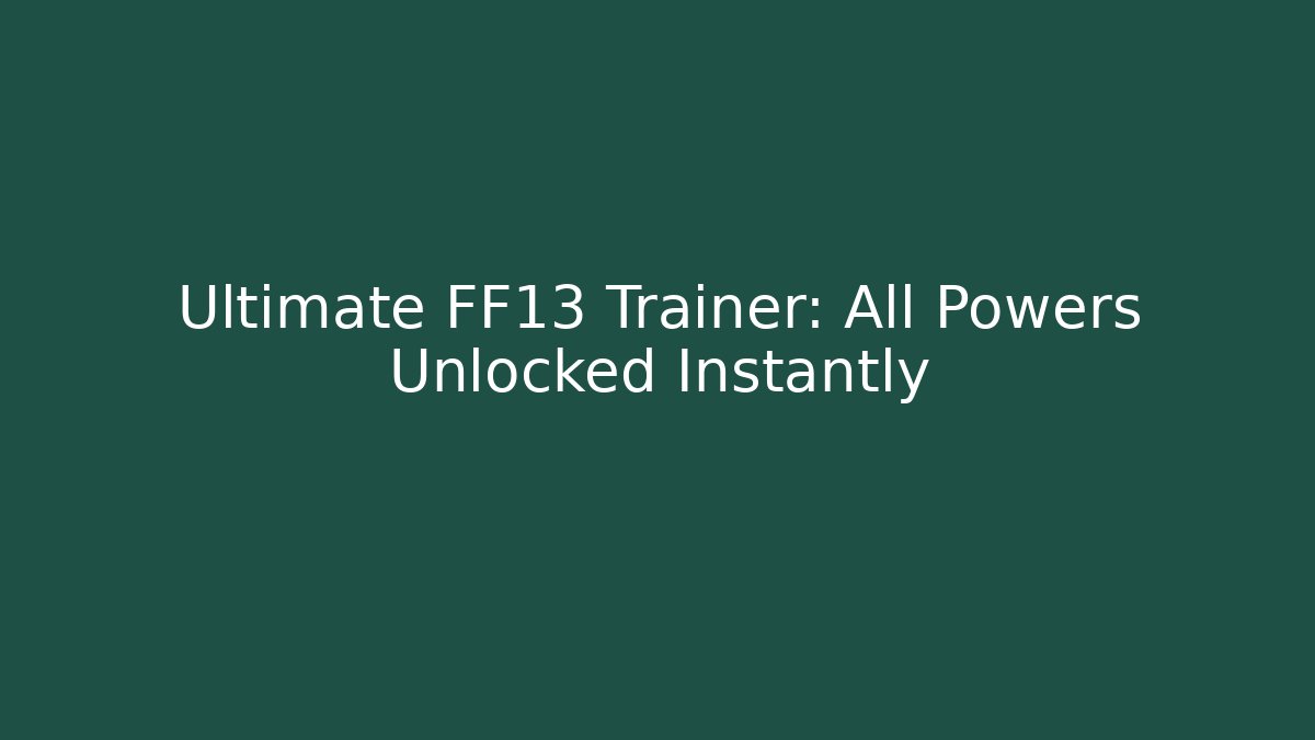 Ultimate FF13 Trainer: All Powers Unlocked Instantly