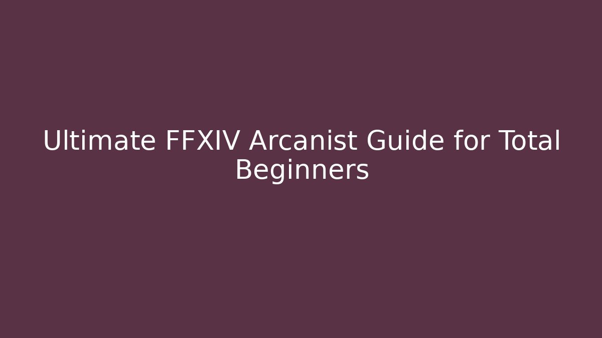 Ultimate FFXIV Arcanist Guide for Total Beginners