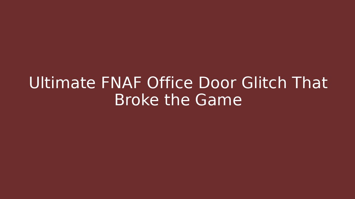 Ultimate FNAF Office Door Glitch That Broke the Game