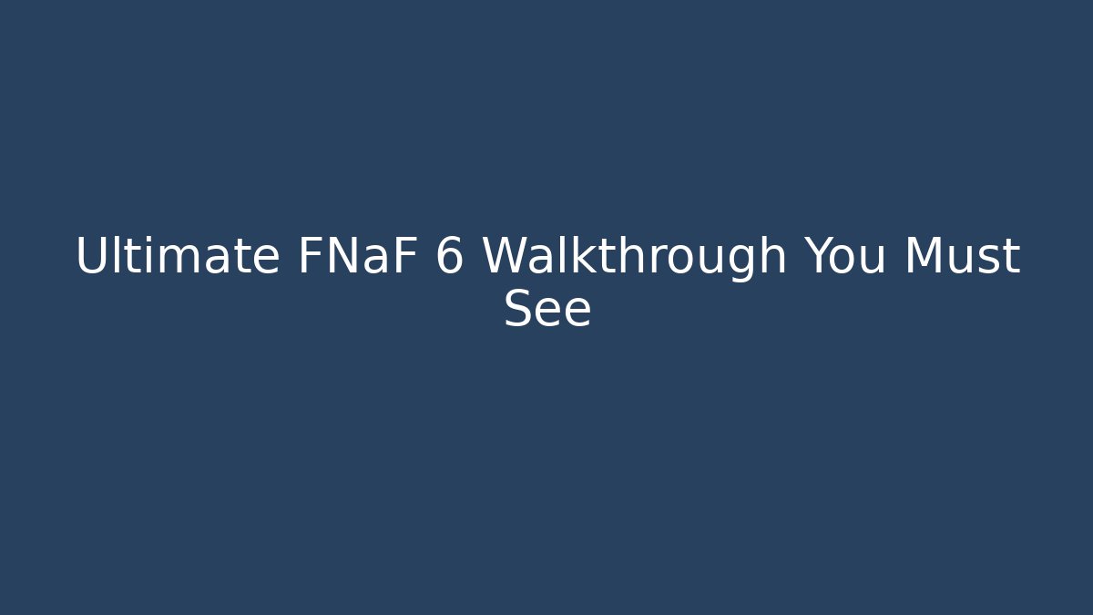 Ultimate FNaF 6 Walkthrough You Must See