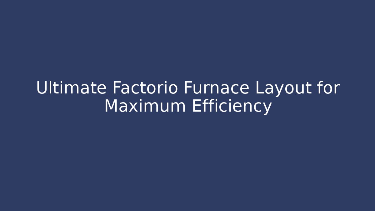 Ultimate Factorio Furnace Layout for Maximum Efficiency
