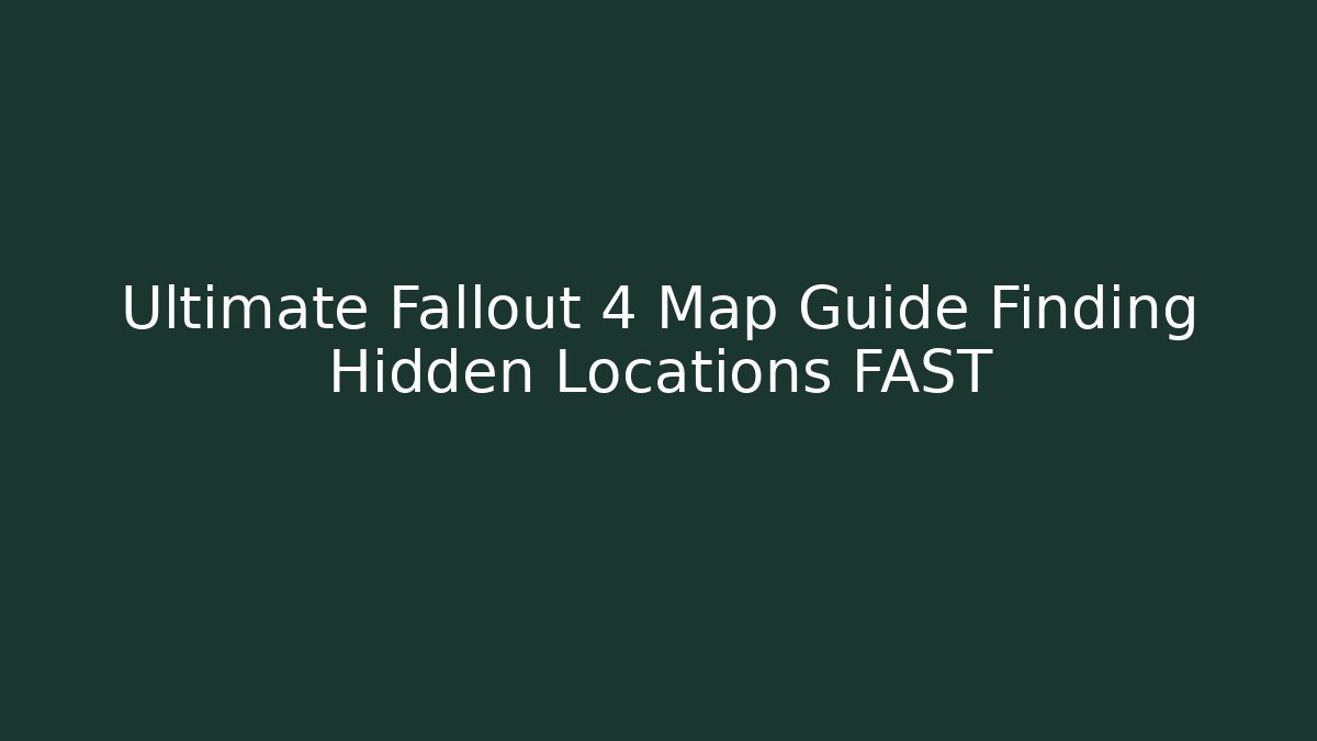 Ultimate Fallout 4 Map Guide Finding Hidden Locations FAST - Vintage E-Juice