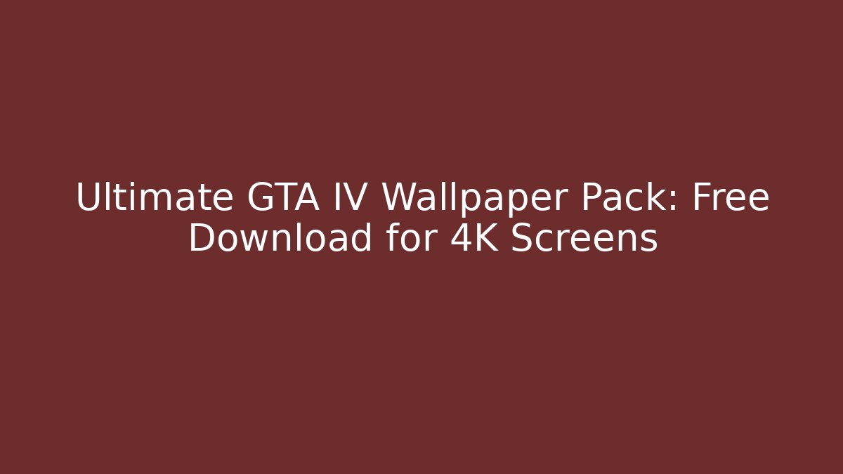 Ultimate GTA IV Wallpaper Pack: Free Download for 4K Screens