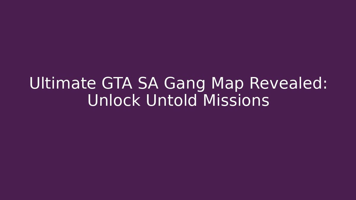 Ultimate GTA SA Gang Map Revealed: Unlock Untold Missions