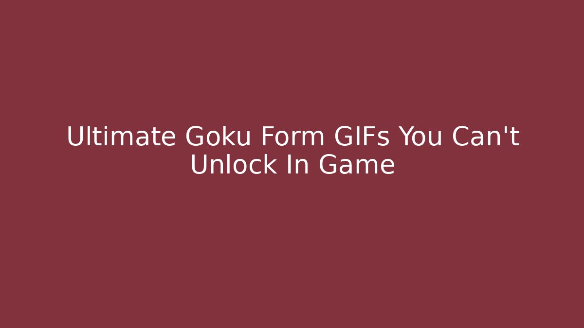 Ultimate Goku Form GIFs You Can't Unlock In Game