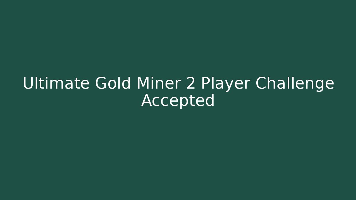 Ultimate Gold Miner 2 Player Challenge Accepted - Vintage E-Juice