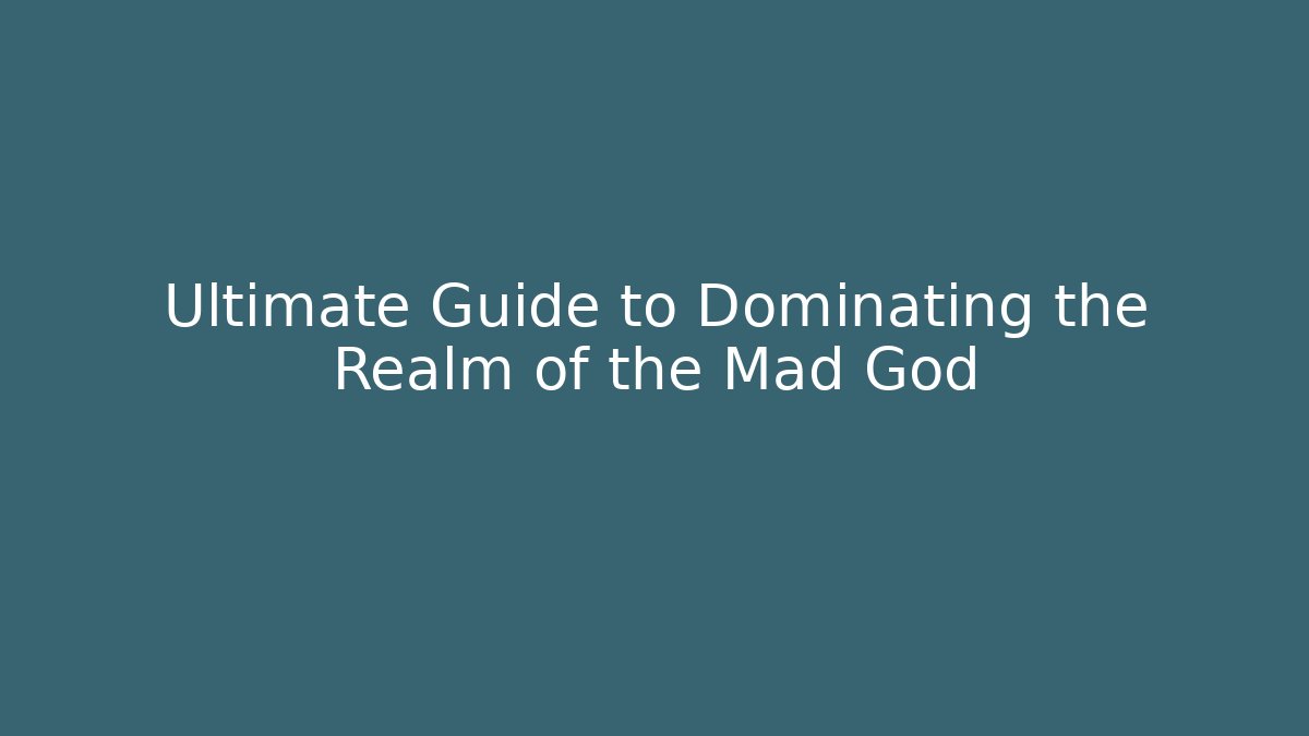 Ultimate Guide to Dominating the Realm of the Mad God