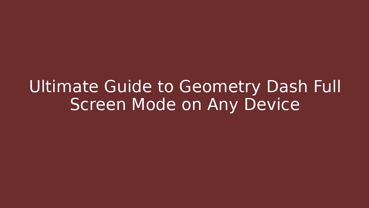 Ultimate Guide to Geometry Dash Full Screen Mode on Any Device - Vintage E-Juice
