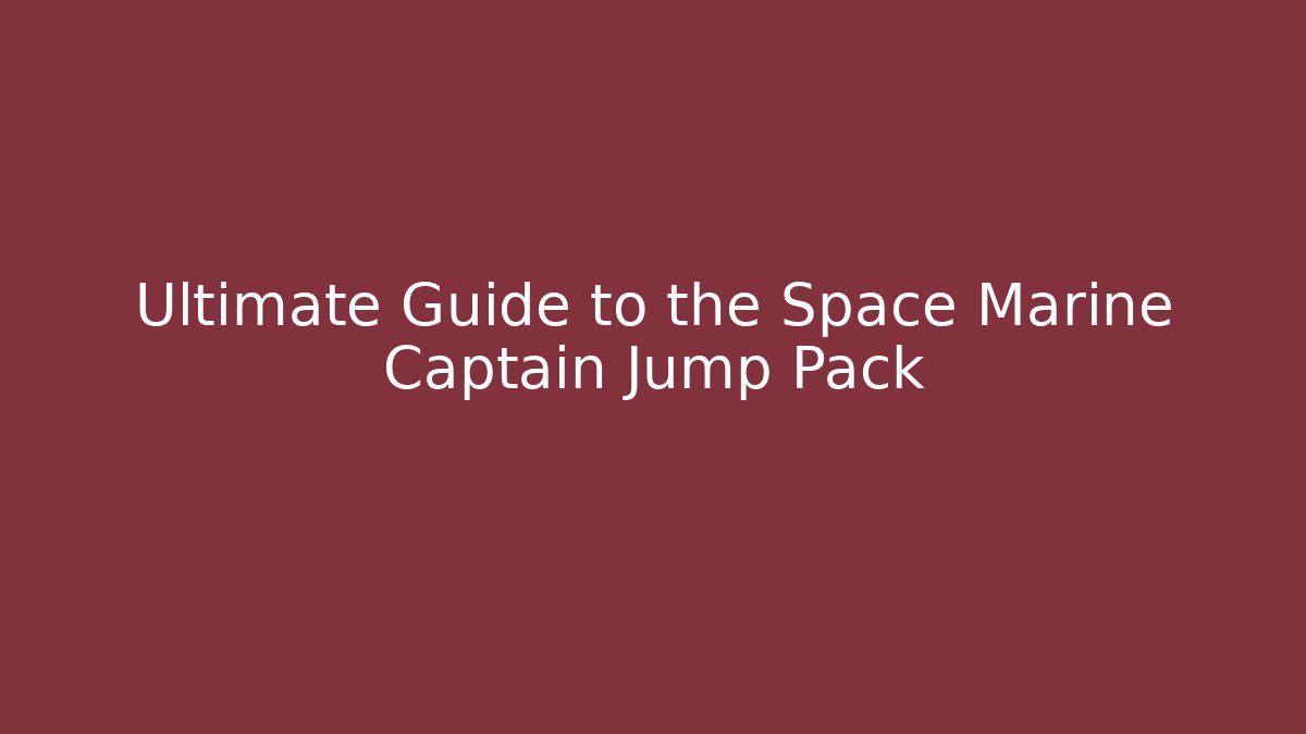 Ultimate Guide to the Space Marine Captain Jump Pack - Vintage E-Juice