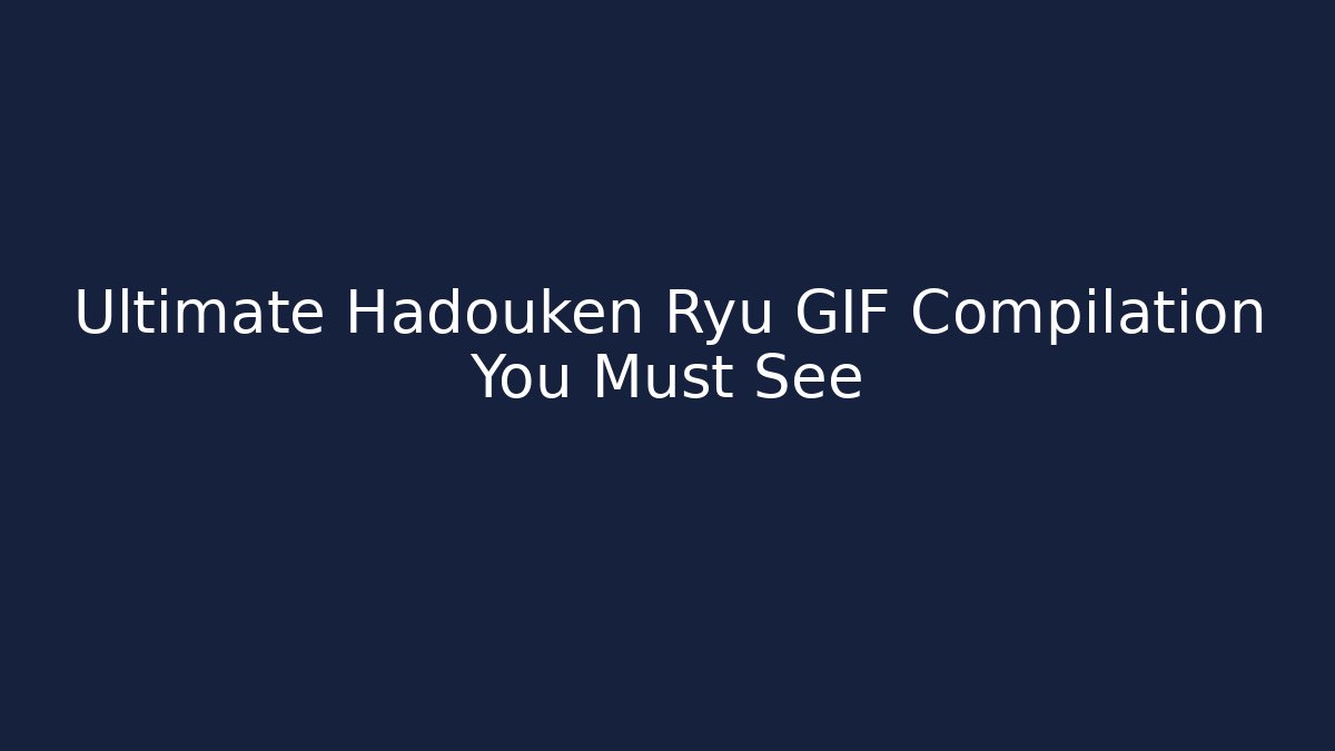 Ultimate Hadouken Ryu GIF Compilation You Must See