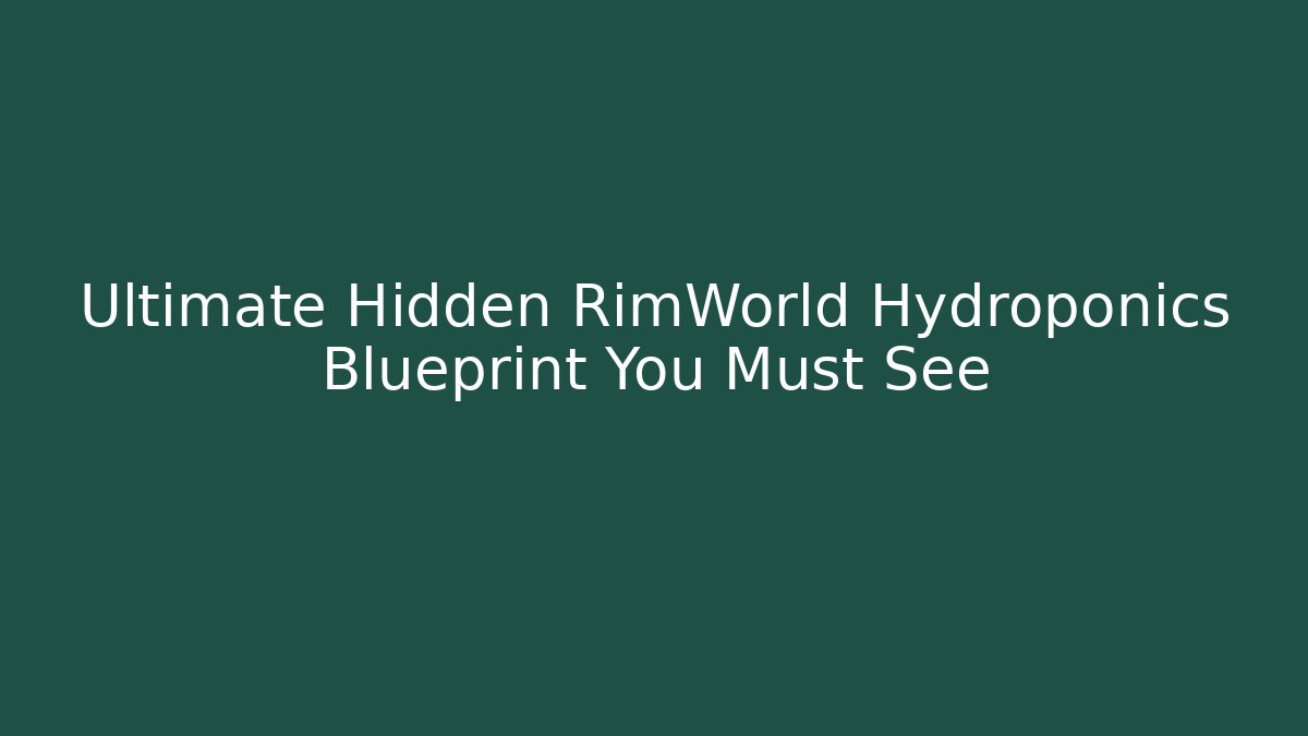 Ultimate Hidden RimWorld Hydroponics Blueprint You Must See