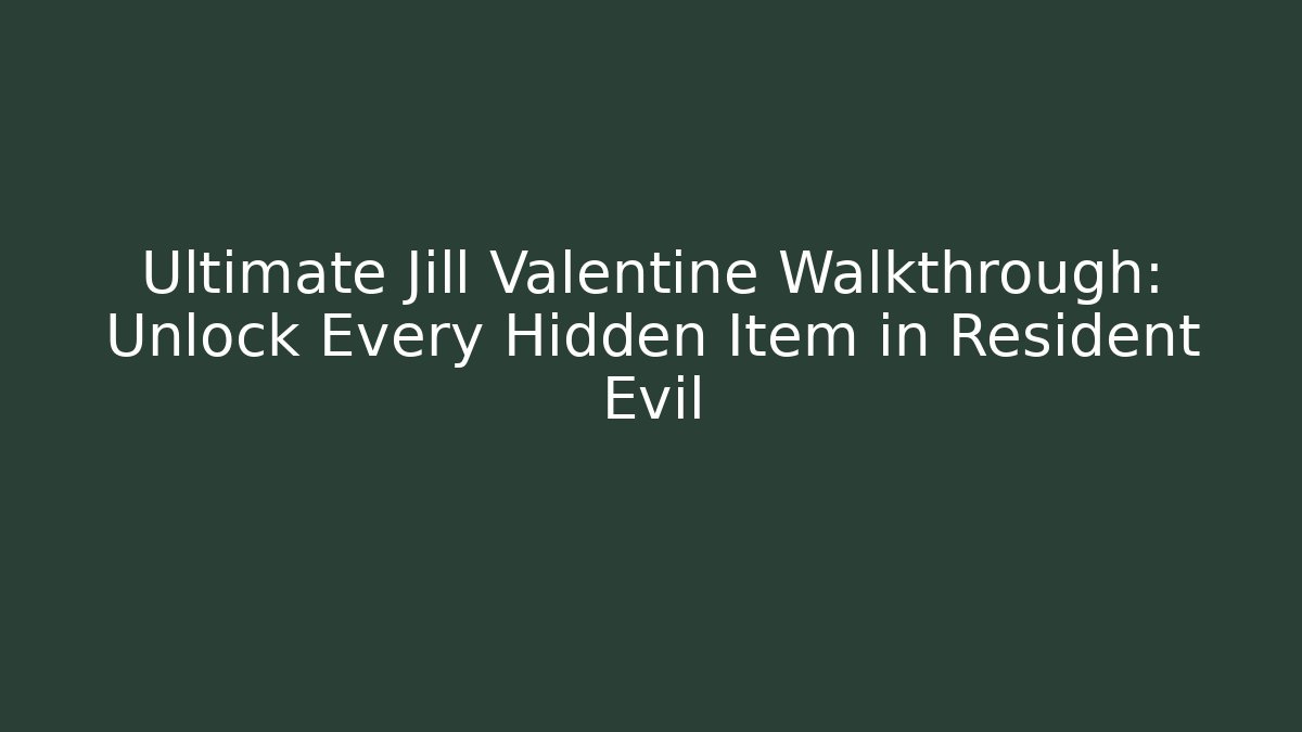Ultimate Jill Valentine Walkthrough: Unlock Every Hidden Item in Resident Evil