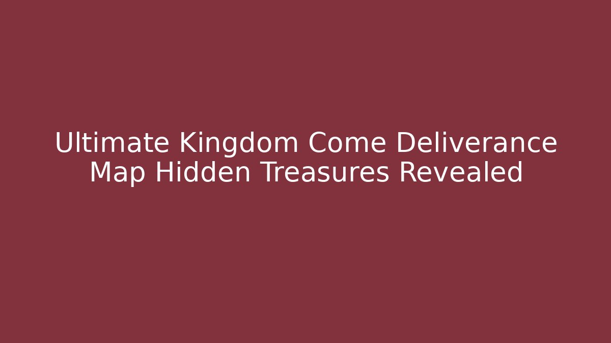 Ultimate Kingdom Come Deliverance Map Hidden Treasures Revealed