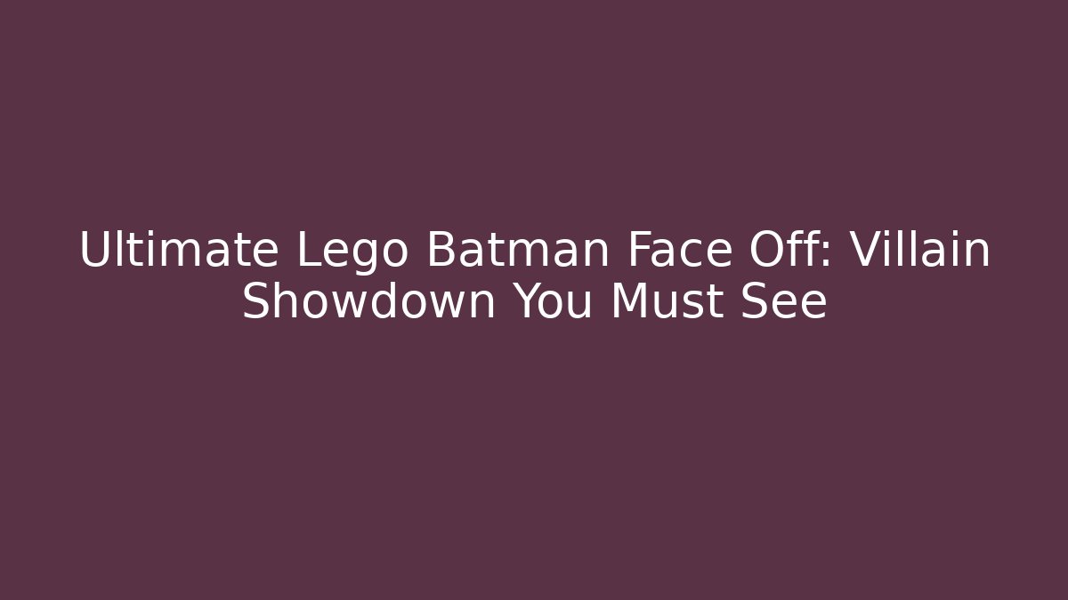 Ultimate Lego Batman Face Off: Villain Showdown You Must See