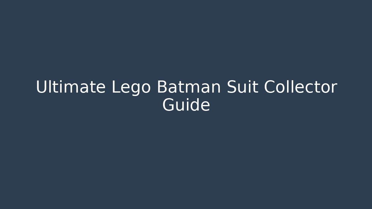 Ultimate Lego Batman Suit Collector Guide