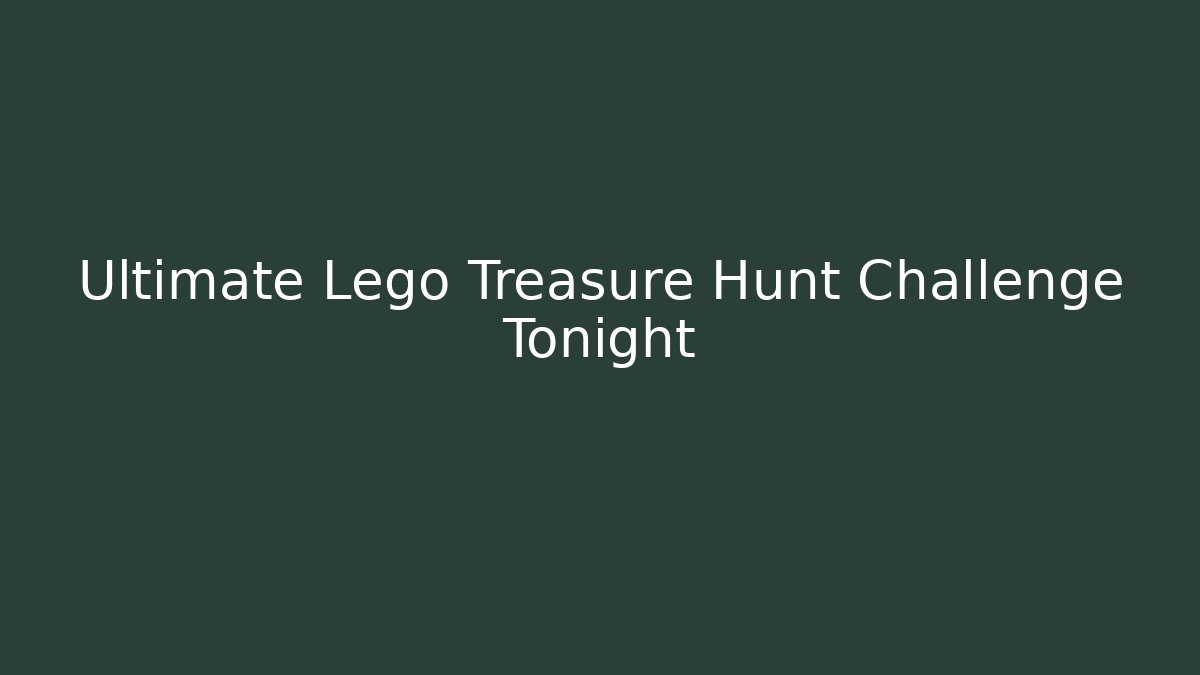 Ultimate Lego Treasure Hunt Challenge Tonight