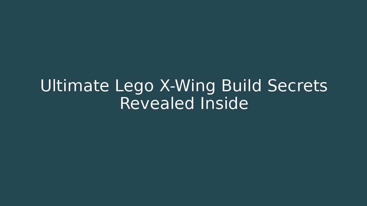 Ultimate Lego X-Wing Build Secrets Revealed Inside - Vintage E-Juice