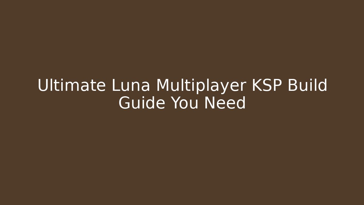 Ultimate Luna Multiplayer KSP Build Guide You Need