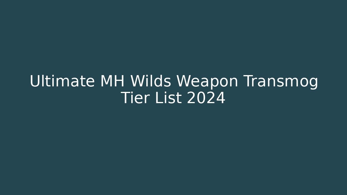 Ultimate MH Wilds Weapon Transmog Tier List 2024