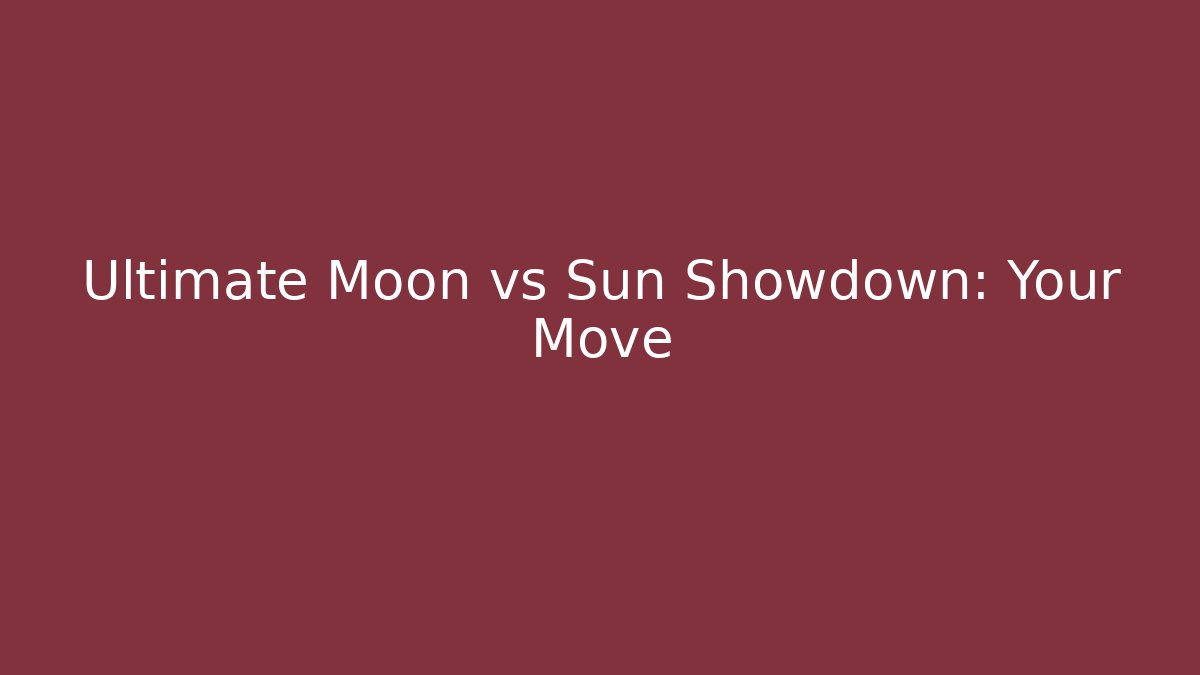 Ultimate Moon vs Sun Showdown: Your Move