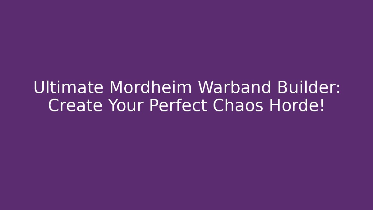 Ultimate Mordheim Warband Builder: Create Your Perfect Chaos Horde!