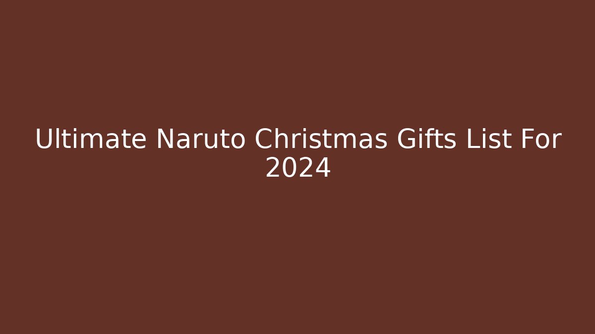 Ultimate Naruto Christmas Gifts List For 2024 - Vintage E-Juice