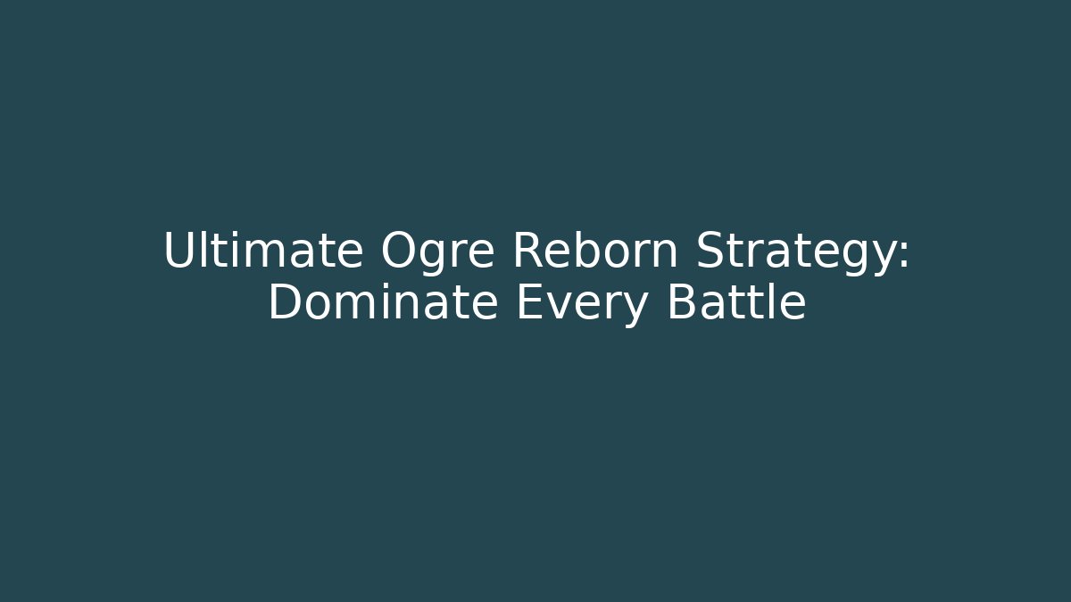 Ultimate Ogre Reborn Strategy: Dominate Every Battle - Vintage E-Juice