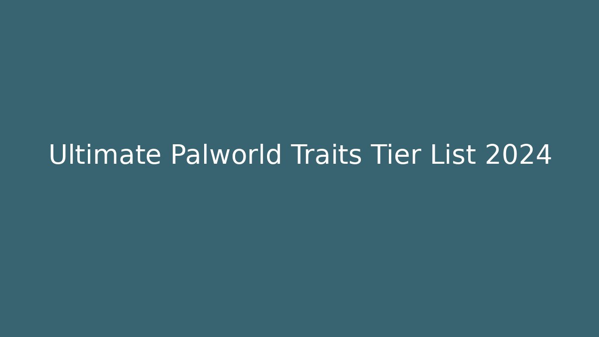 Ultimate Palworld Traits Tier List 2024 - Vintage E-Juice