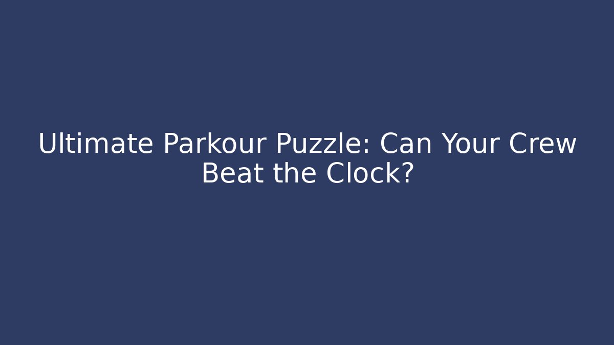 Ultimate Parkour Puzzle: Can Your Crew Beat the Clock?