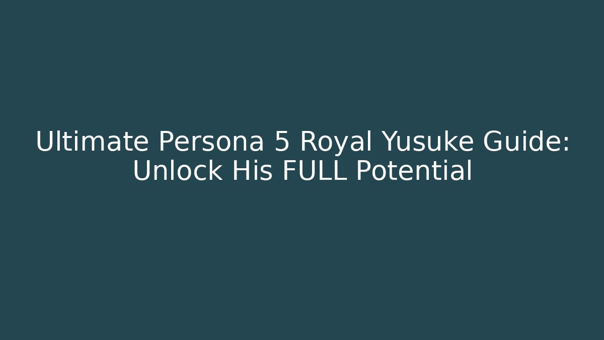 Ultimate Persona 5 Royal Yusuke Guide: Unlock His FULL Potential - Vintage E-Juice