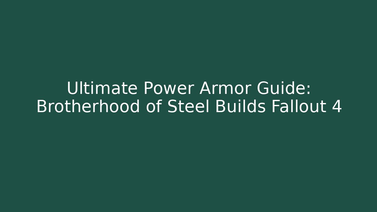 Ultimate Power Armor Guide: Brotherhood of Steel Builds Fallout 4