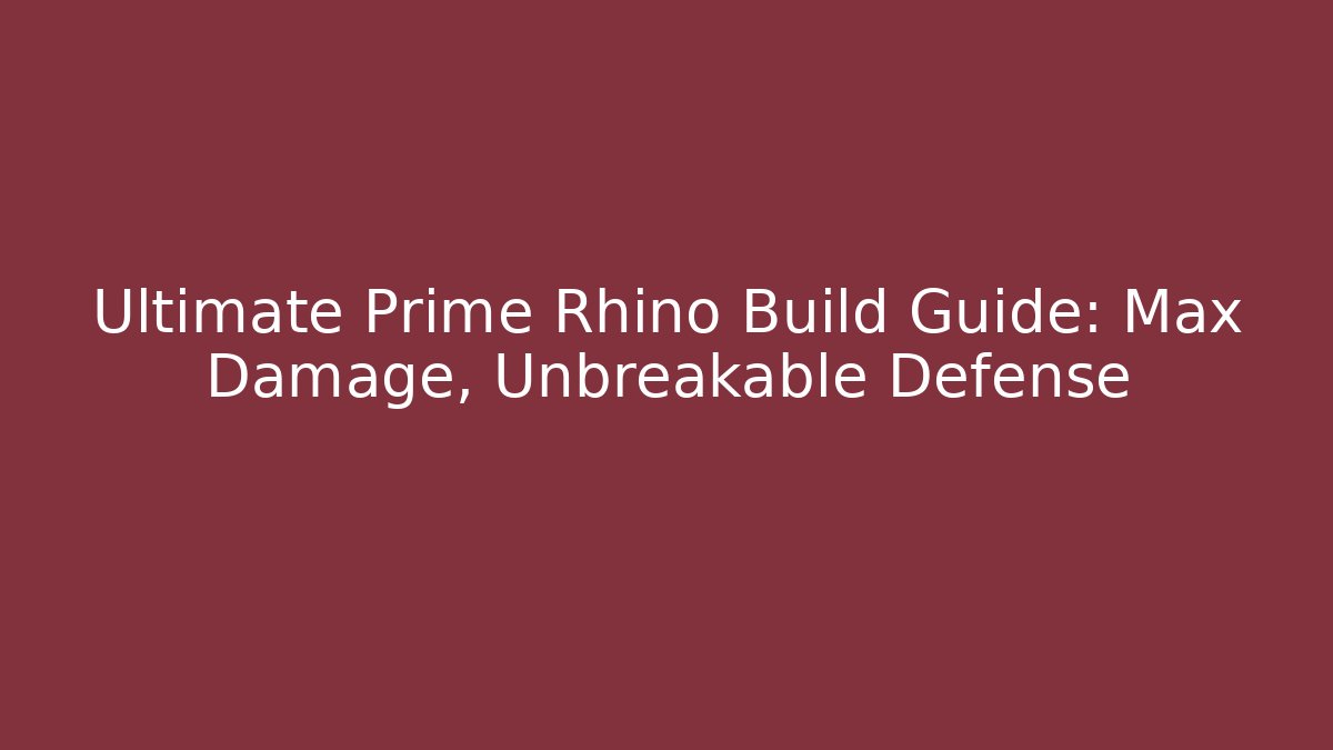 Ultimate Prime Rhino Build Guide: Max Damage, Unbreakable Defense