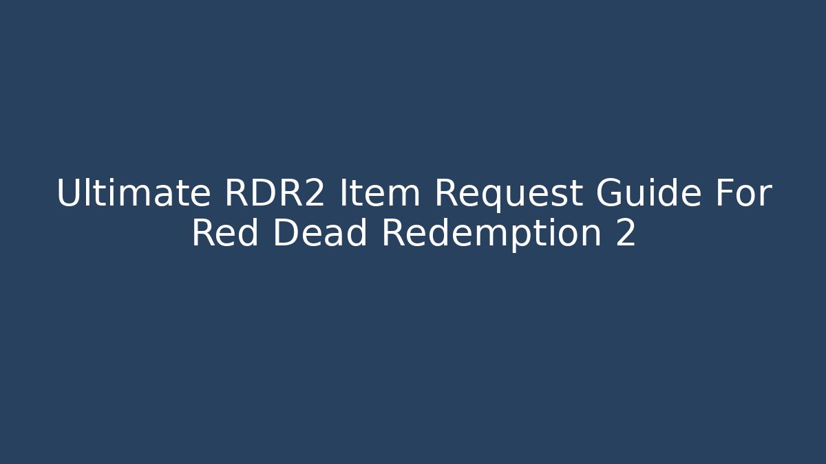 Ultimate RDR2 Item Request Guide For Red Dead Redemption 2