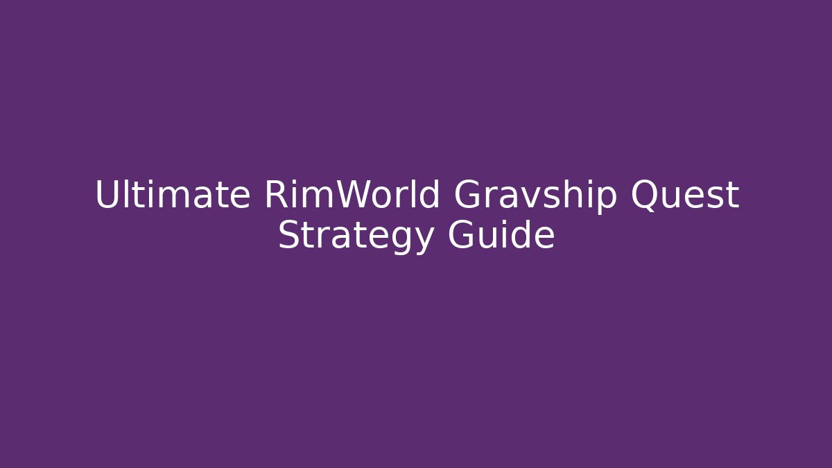 Ultimate RimWorld Gravship Quest Strategy Guide