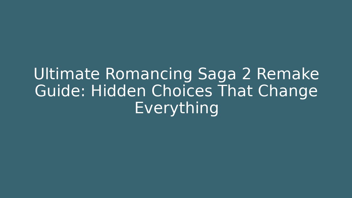 Ultimate Romancing Saga 2 Remake Guide: Hidden Choices That Change Everything