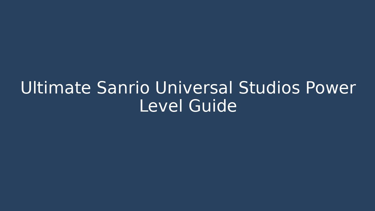 Ultimate Sanrio Universal Studios Power Level Guide - Vintage E-Juice