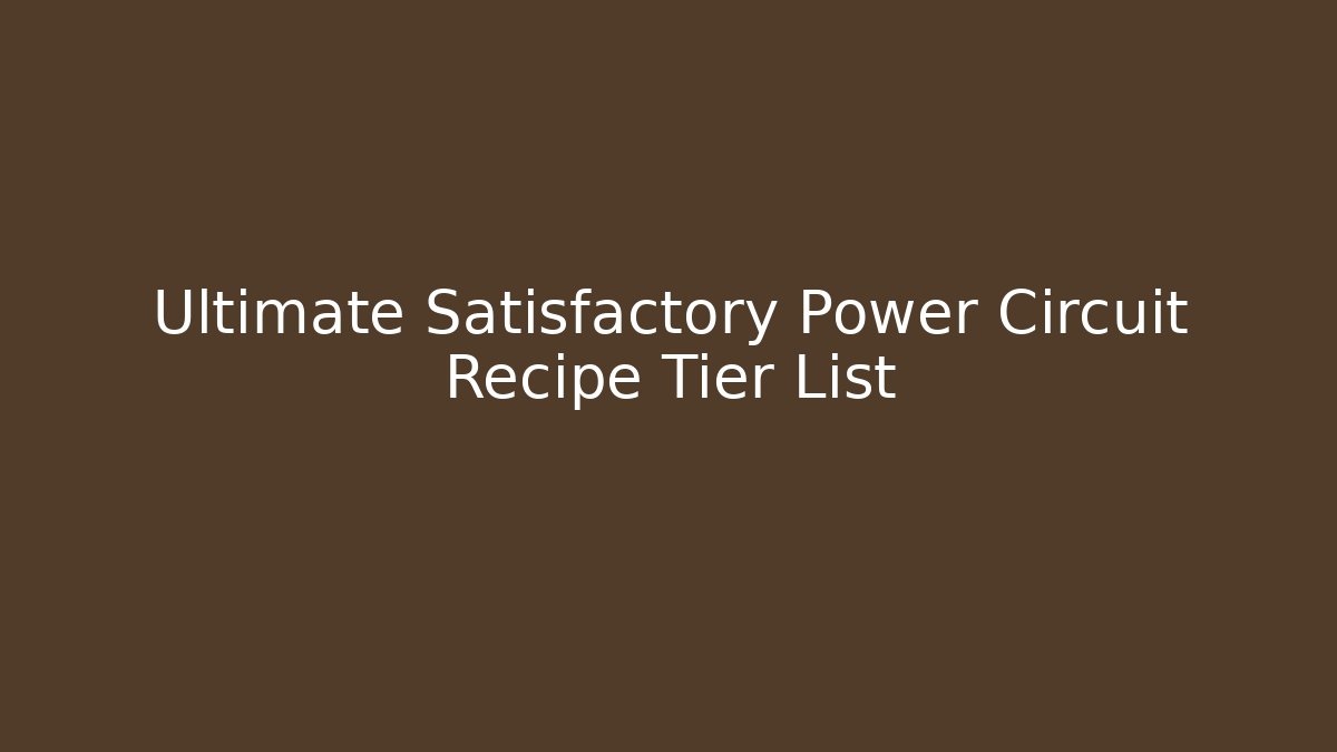 Ultimate Satisfactory Power Circuit Recipe Tier List - Vintage E-Juice
