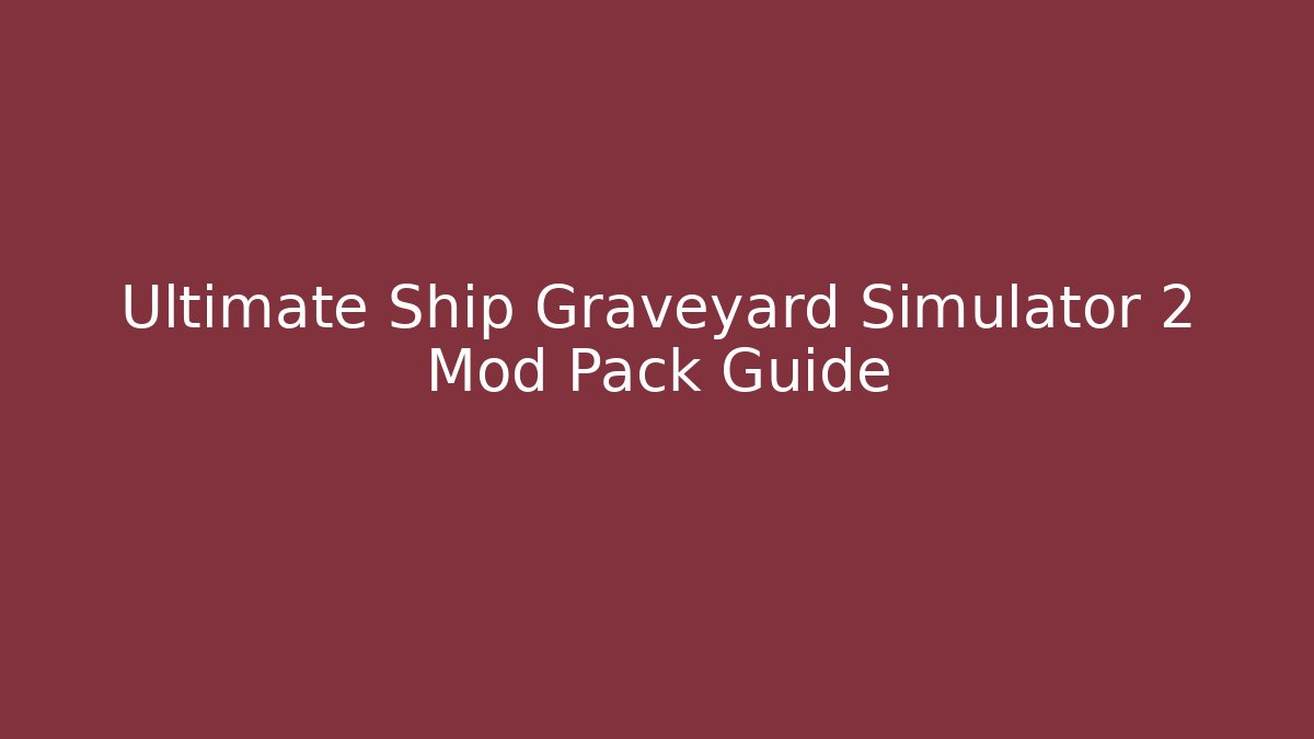 Ultimate Ship Graveyard Simulator 2 Mod Pack Guide - Vintage E-Juice