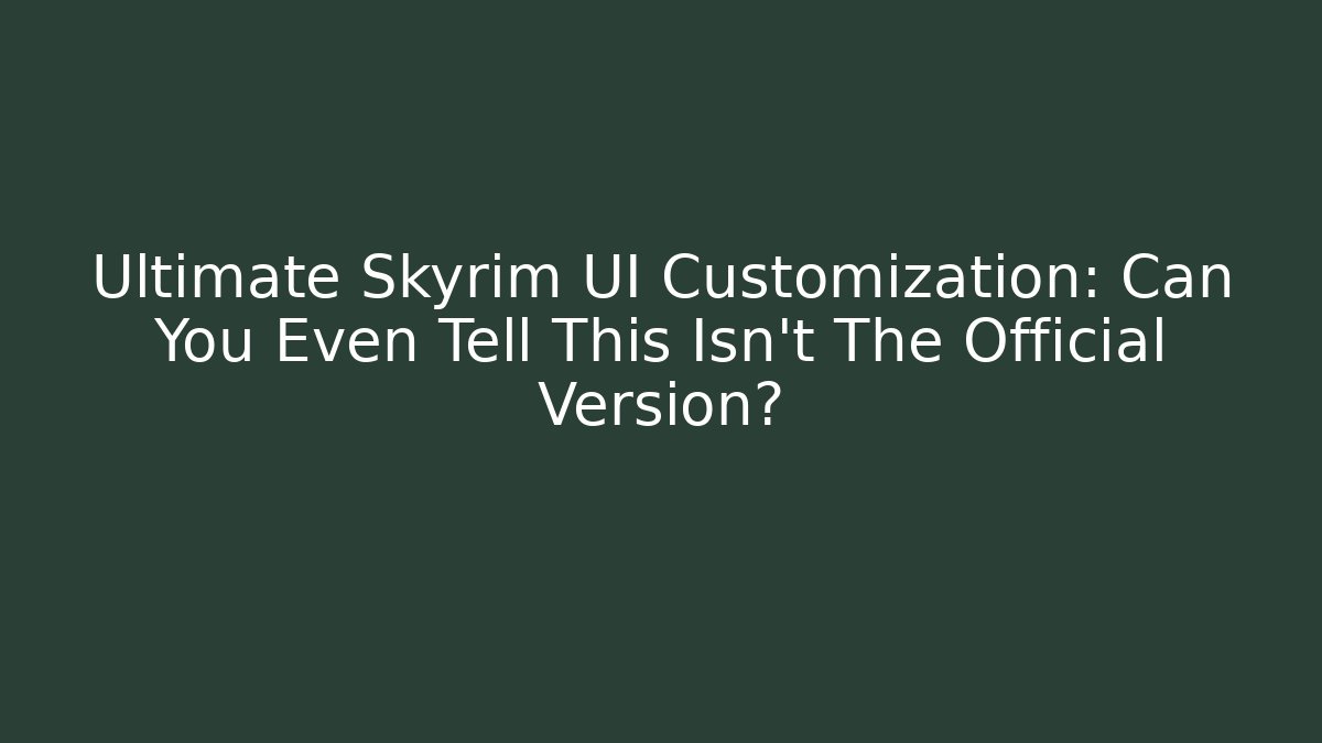 Ultimate Skyrim UI Customization: Can You Even Tell This Isn't The Official Version?