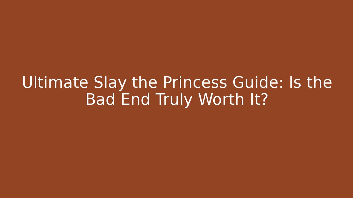 Ultimate Slay the Princess Guide: Is the Bad End Truly Worth It?