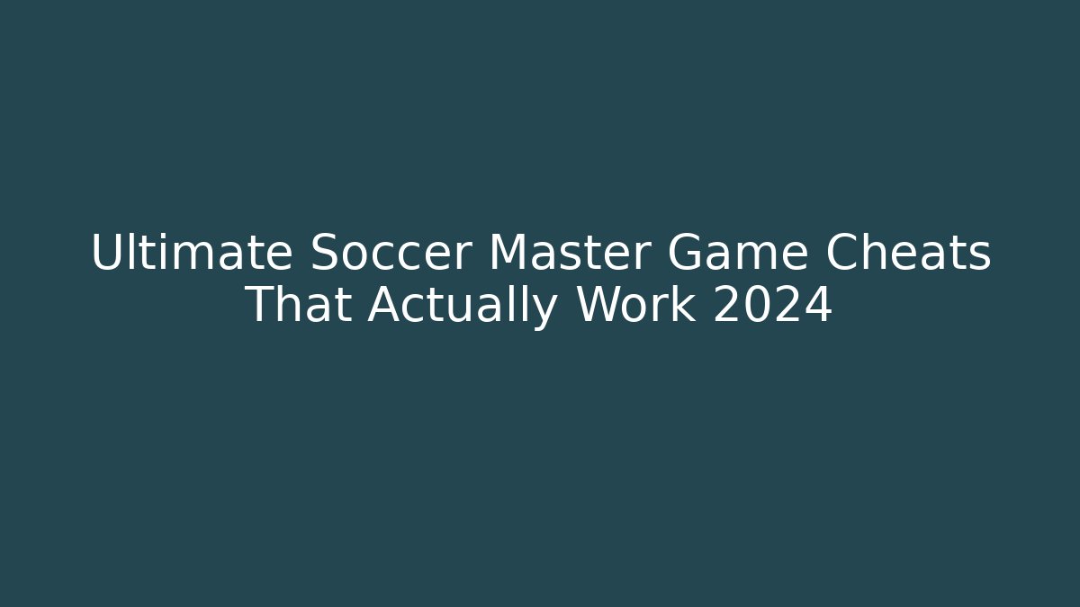 Ultimate Soccer Master Game Cheats That Actually Work 2024