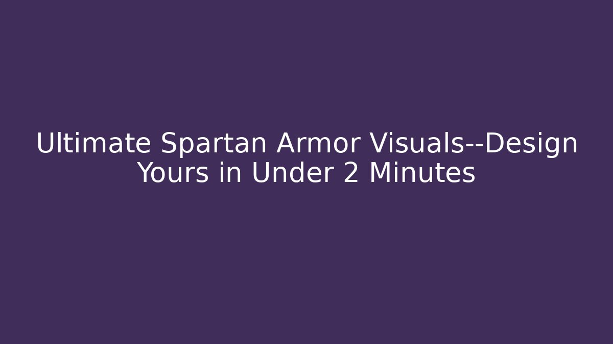 Ultimate Spartan Armor Visuals—Design Yours in Under 2 Minutes