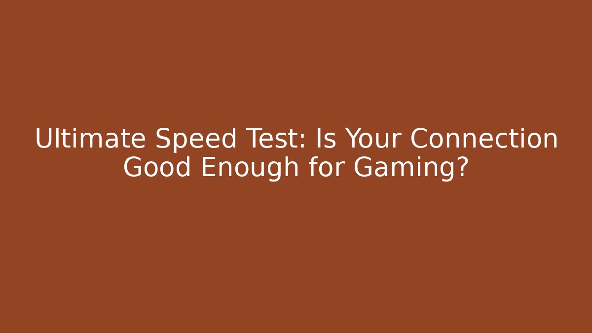 Ultimate Speed Test: Is Your Connection Good Enough for Gaming?