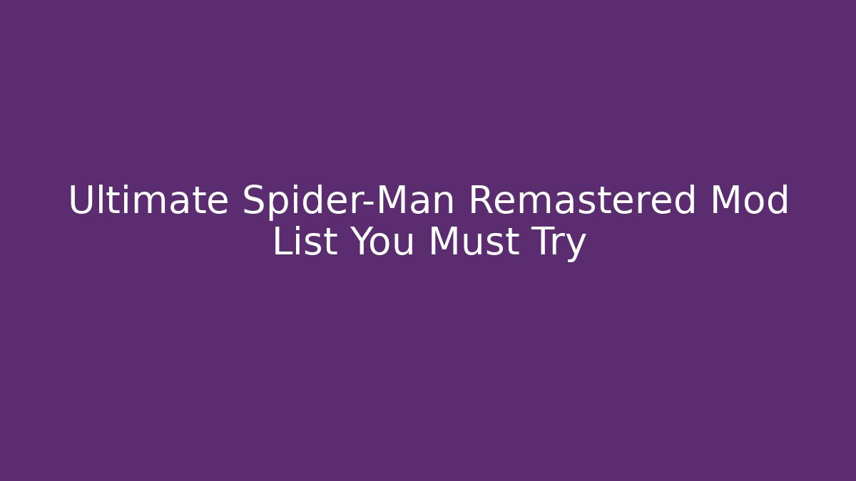 Ultimate Spider-Man Remastered Mod List You Must Try - Vintage E-Juice