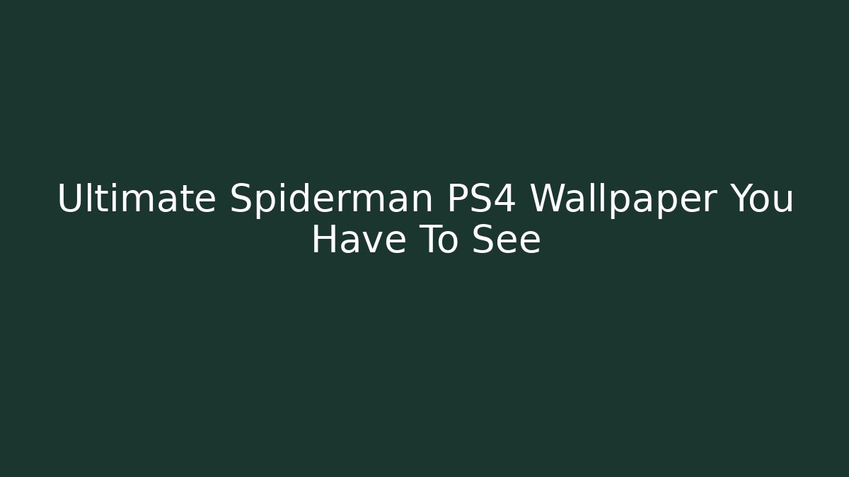 Ultimate Spiderman PS4 Wallpaper You Have To See